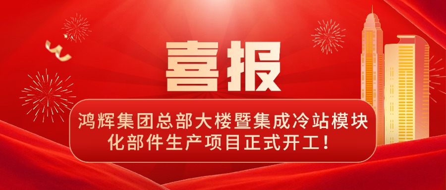 启航新征程 | 鸿辉总部大楼暨集成冷站模块化部件生产项目正式开工